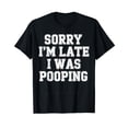 thumbnail image 1 of Sorry I'm Late I was Pooping T-Shirt, 1 of 5