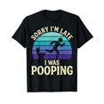 thumbnail image 1 of Sorry I'm Late I was Pooping T-Shirt, 1 of 5