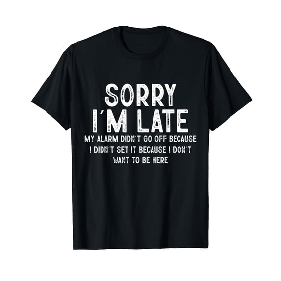 Sorry I'm Late My Alarm Didn't Go Off Funny Sarcastic Quotes T-Shirt