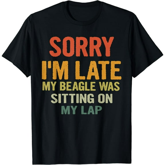 Sorry I'm Late My Beagle Was Sitting on My Lap Funny Saying T-Shirt