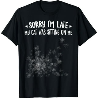 Funny Sorry I'm Late My Cat Was Sitting On Me Pet T-Shirt Funny Sorry I'm Late My Cat Was Sitting On Me Pet T-Shirt