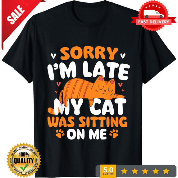 Sorry I'm Late My Cat Was Sitting On Me - Kitten Pet Lover T-Shirt for Men Women, NEW TRENDING ITEM-TH71244
