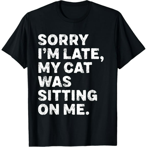 Sorry I'm Late My Cat Was Sitting On Me T-Shirt