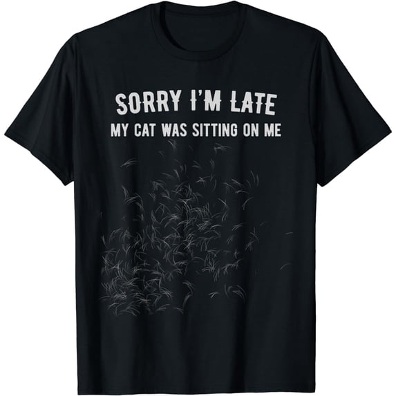 Sorry I'm Late My Cat Was Sitting On Me T-Shirt
