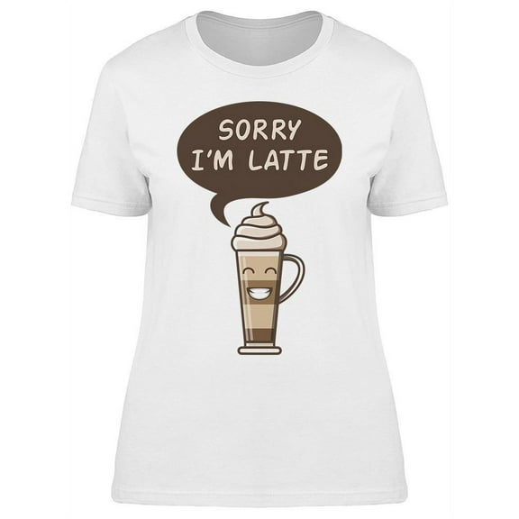 Sorry I'm Latte T-Shirt Women -Image by Shutterstock, Female x-Large