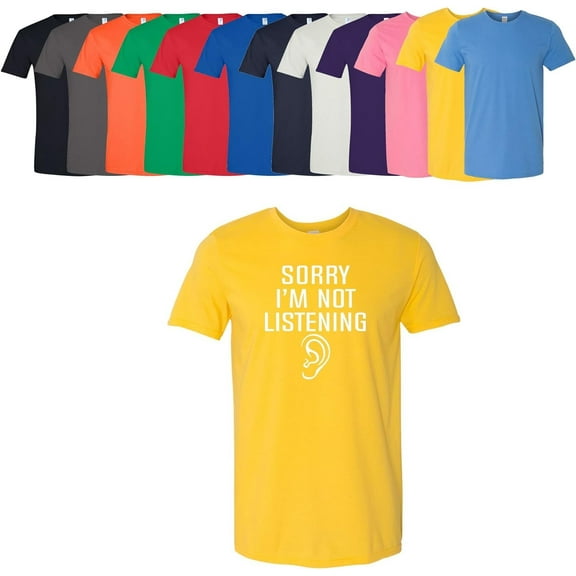 Sorry I'm Not Listening T-Shirt Unisex Men's/Women's Work Tee Assorted Colors And Sizes On Shirt