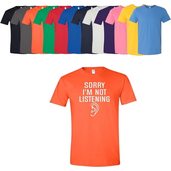 Sorry I'm Not Listening T-Shirt Unisex Men's/Women's Work Tee Assorted Colors And Sizes On Shirt
