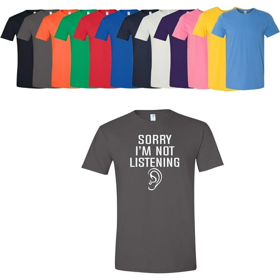 Sorry I'm Not Listening T-Shirt Unisex Men's/Women's Work Tee Assorted Colors And Sizes On Shirt