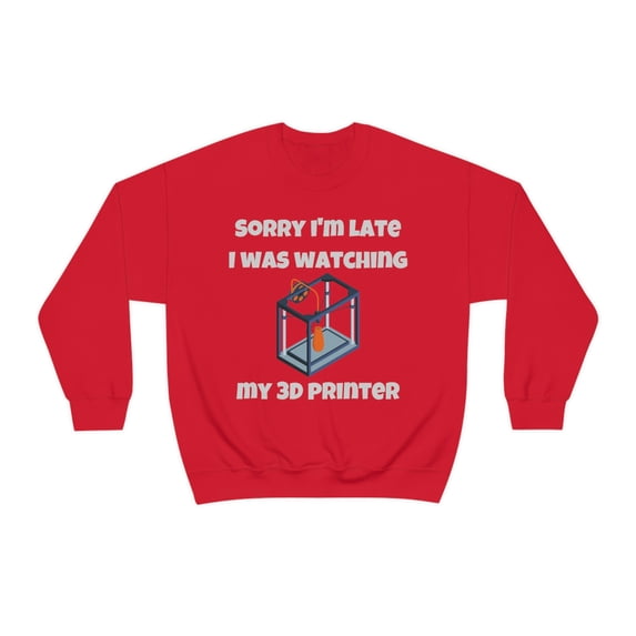 Sorry I'm late I was watching my 3d printer, 3D Printer hobbies maker - Unisex Heavy Blend Crewneck Sweatshirt