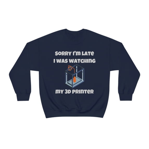 Sorry I'm late I was watching my 3d printer, 3D Printer hobbies maker - Unisex Heavy Blend Crewneck Sweatshirt