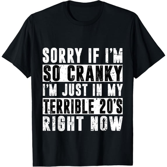 Sorry If I Am Cranky I'm In My Terrible 20'S Right Now Funny T-Shirt