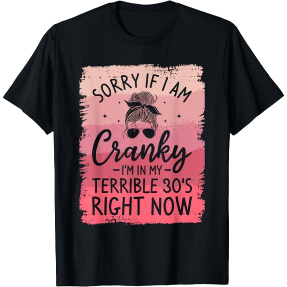 Sorry If I Am Cranky I'm In My Terrible 30's Right Now T-Shirt