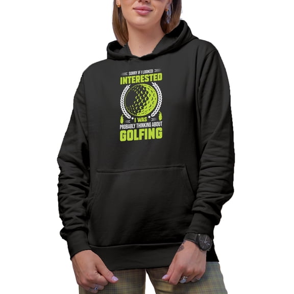 Sorry If I Looked Interested I Was Probably Thinking About Golfing, Golf Player, Golfing or Golfer Themed Merch Gift, Black Hooded Sweatshirt or Hoodie, Small