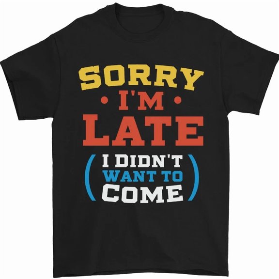 Sorry Im Late Funny Slogan Distressed T-Shirt