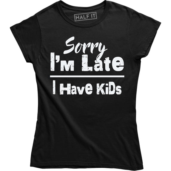Sorry Im Late I have Kids Adult Humor Women Funny Mothers Day T-Shirt