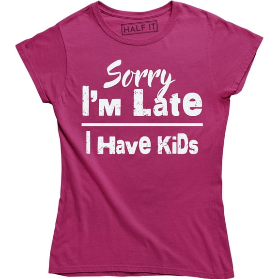 Sorry Im Late I have Kids Adult Humor Women Funny Mothers Day T-Shirt