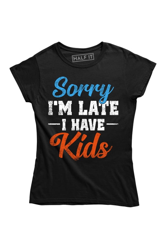 Sorry Im Late I have Kids Adult Humor Women Funny Mothers Day Tee Shirt