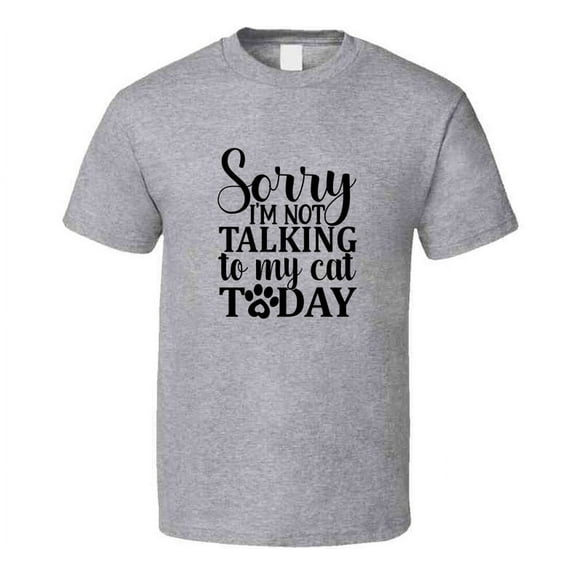 Sorry Im Not Talking To My Cat Today Tee Funny T Shirt For Cat Lovers Great Pet T Shirt