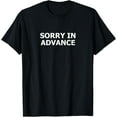 thumbnail image 1 of Sorry In Advance Shirt - Funny Apologize Sassy Apology Tee T-Shirt, 1 of 4