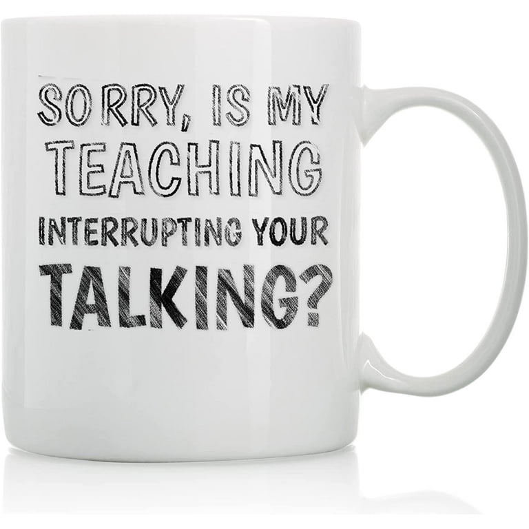 https://i5.walmartimages.com/seo/Sorry-Is-My-Teaching-Interrupting-Your-Talking-11oz-15oz-Funny-Coffee-Mugs-The-Best-Gift-Teacher-Students-Colleagues-Cups-Sayings_c02a76e0-96ad-4232-b380-fe2eee341b43.f63c32fbfd60f1034d2addca4b3dc9b2.jpeg?odnHeight=768&odnWidth=768&odnBg=FFFFFF