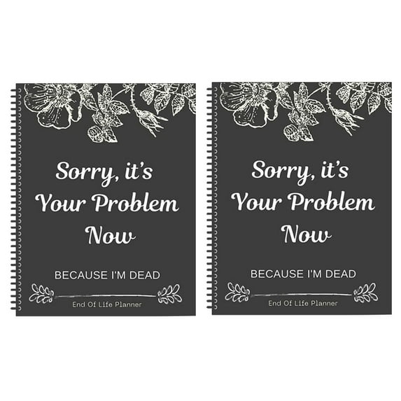 Sorry It’s Your Problem Now Because I'm Dead: Funny End Of Life Planner End Of Life Planner Organizer Workbook Features: