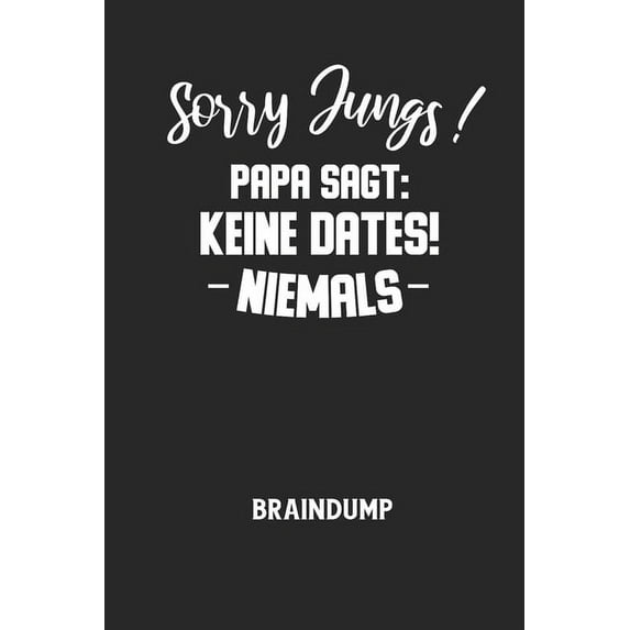 Sorry Jungs! Papa Sagt: KEINE DATES! NIEMALS - Braindump: Arbeitsbuch, um Gedanken und Ideen niederzuschreiben - für einen freien Kopf und neue Inspiration! (Paperback)