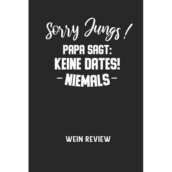 Sorry Jungs! Papa Sagt: KEINE DATES! NIEMALS - Wein Review: Bewerte deine Lieblingsflasche und vergesse niemehr den Namen oder den Jahrgang! (Paperback)