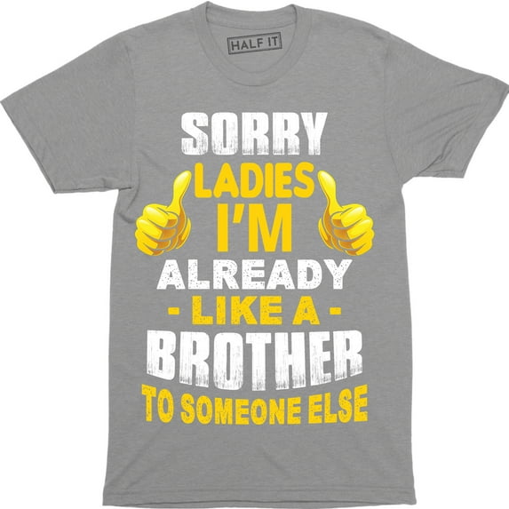 Sorry Ladies I'm Already Like A Brother Funny Dating Friend Zone Men T-Shirt
