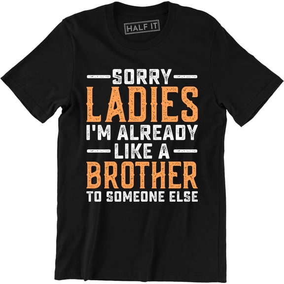 Sorry Ladies I'm Already Like A Brother Funny Dating Friend Zone Men Tee Shirt