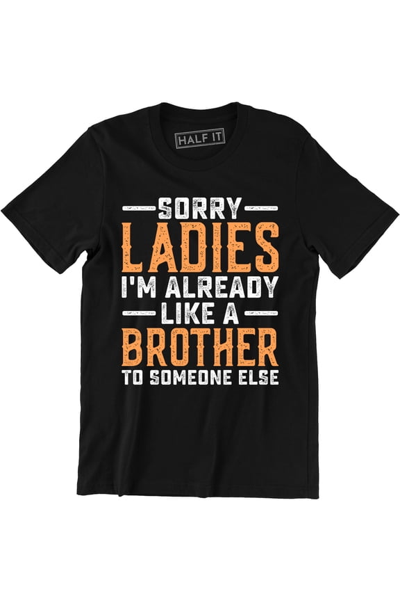 Sorry Ladies I'm Already Like A Brother Funny Dating Friend Zone Men Tee Shirt