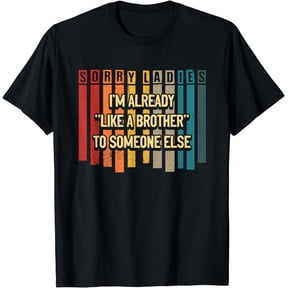 Sorry Ladies I'm Already Like A Brother Someone Else Saying T-Shirt