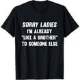 thumbnail image 1 of Sorry Ladies I'm Already Like A Brother Someone Else T-Shirt, 1 of 4