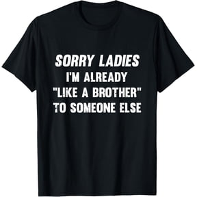 Sorry Ladies I'm Already Like A Brother Someone Else T-Shirt