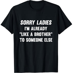 Sorry Ladies I'm Already Like A Brother Someone Else T-Shirt