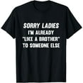 thumbnail image 1 of Sorry Ladies I'm Already Like A Brother Someone Else T-Shirt, 1 of 4
