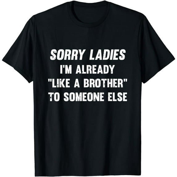 Sorry Ladies I'm Already Like A Brother Someone Else T-Shirt