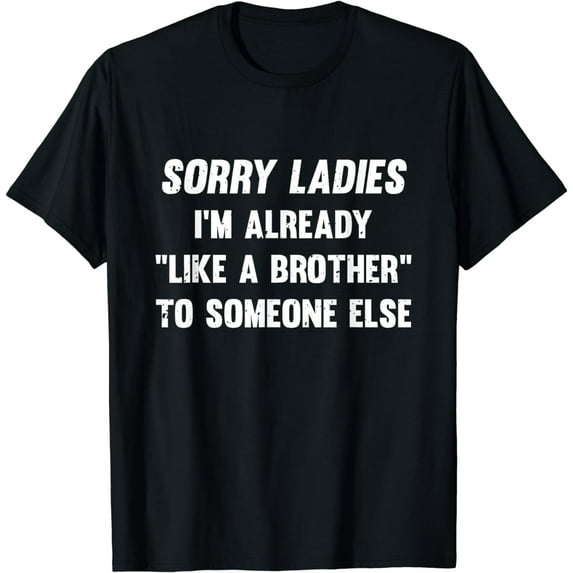 Sorry Ladies I'm Already Like A Brother Someone Else Funny Creative Graphic T-Shirt
