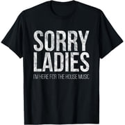 Sorry Ladies Im Here For The House Music EDM Rave Mens T-Shirt