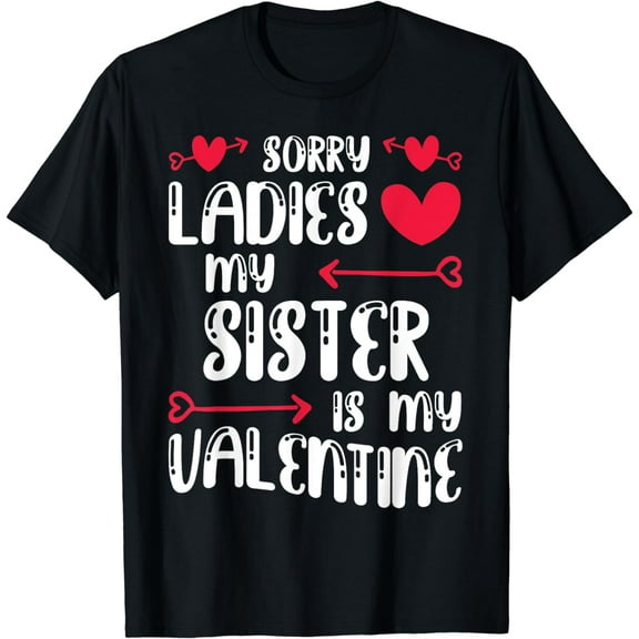 Sorry Ladies SISTER is My Valentine Heart Family Matching T-Shirt