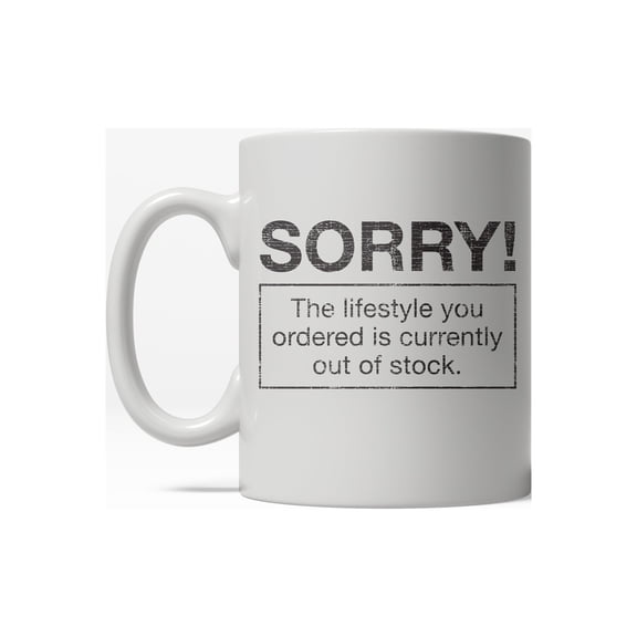 Sorry Lifestyle Out of Stock Funny Self Mocking Making Fun Ceramic Coffee Drinking Mug - 11oz