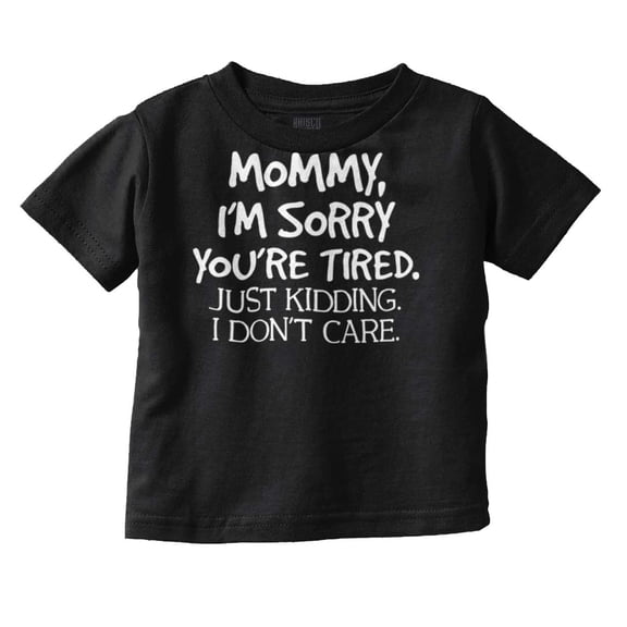 Sorry Mommy I Don’t Care Attitude Toddler Boy Girl T Shirt Infant Toddler Brisco Brands 12M
