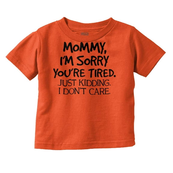 Sorry Mommy I Don’t Care Attitude Toddler Boy Girl T Shirt Infant Toddler Brisco Brands 2T
