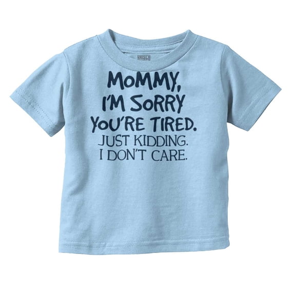 Sorry Mommy I Don’t Care Attitude Toddler Boy Girl T Shirt Infant Toddler Brisco Brands 6M