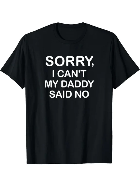 Sorry My Daddy Said No Graphic Design Casual Everyday T-Shirt