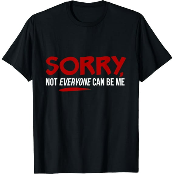 Sorry Not Everyone Can Be Me T-shirt