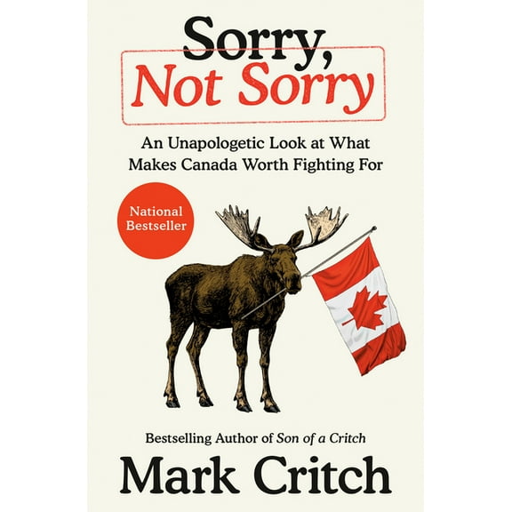 Sorry, Not Sorry: An Unapologetic Look at What Makes Canada Worth Fighting for, (Hardcover)