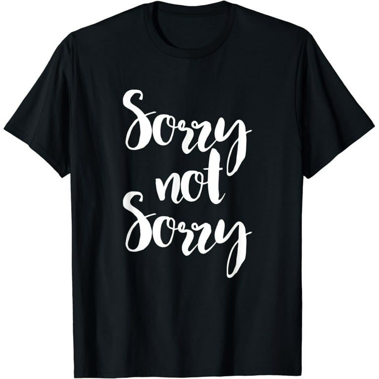 Sorry Not Sorry - Funny Sarcastic Quote T-Shirt Apparel Sorry Not Sorry - Funny Sarcastic Quote T-Shirt Apparel