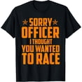 thumbnail image 1 of Sorry Officer I Thought You Wanted To Race Gift Funny Racer T-Shirt, 1 of 4