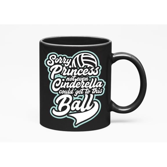 Sorry Princess Not Even Cinderella Could Get To This Ball. Volleyball Sports Pun, Black 11oz Ceramic Mug