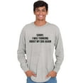 thumbnail image 1 of Sorry Thinking About My Dog Funny Pet Long Sleeve TShirt Men Women Brisco Brands S, 1 of 6